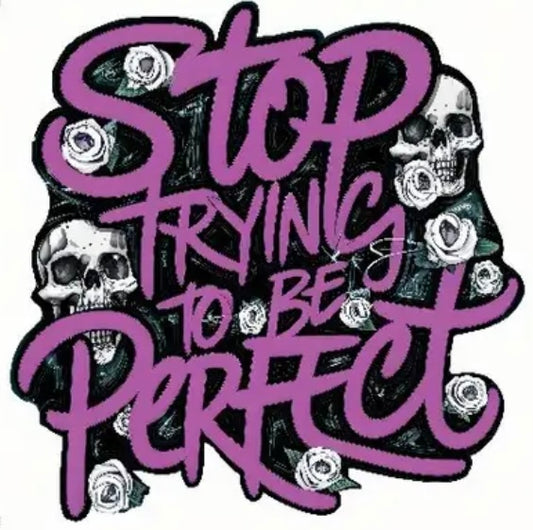 Stop Trying To Be Perfect